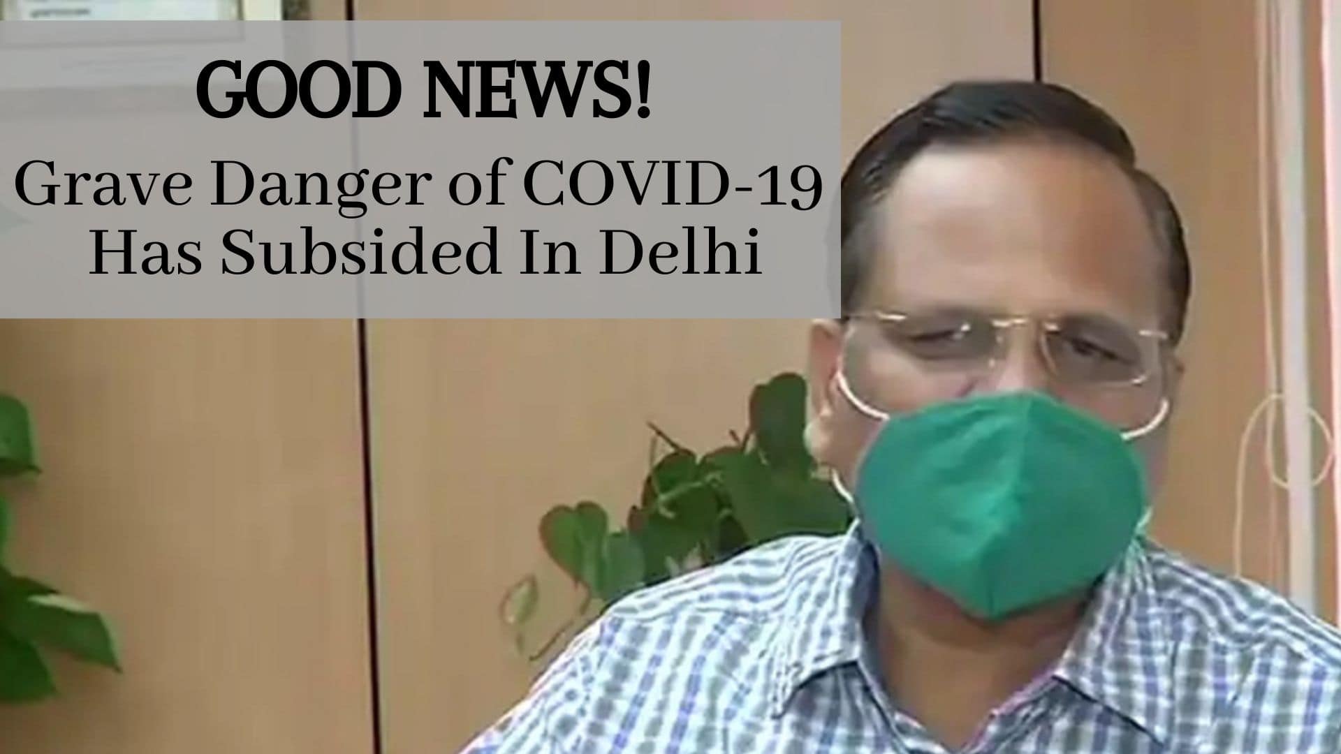Grave Danger of COVID-19 Has Subsided In Delhi, Situation Under Control: Satyendar Jain